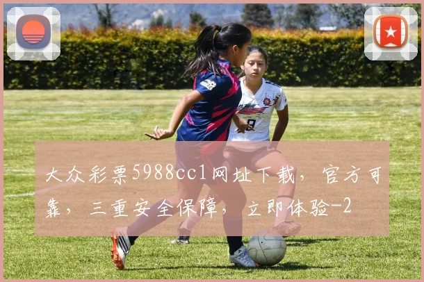 大众彩票5988cc1网址下载,官方可靠,三重安全保障,立即体验